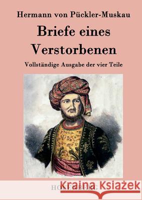 Briefe eines Verstorbenen: Vollständige Ausgabe der vier Teile Hermann Von Pückler-Muskau 9783843034401