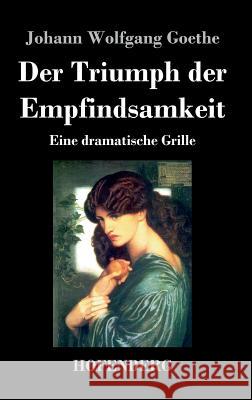 Der Triumph der Empfindsamkeit: Eine dramatische Grille Goethe, Johann Wolfgang 9783843034579 Hofenberg