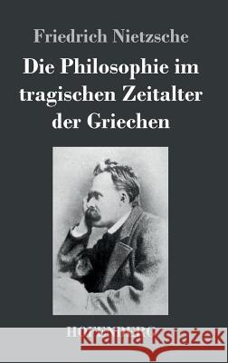 Die Philosophie im tragischen Zeitalter der Griechen Friedrich Nietzsche 9783843034906 Hofenberg