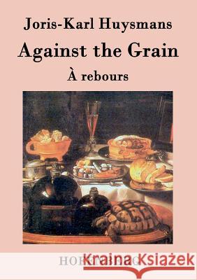 Against the Grain: (À rebours) Joris-Karl Huysmans 9783843035064
