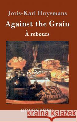 Against the Grain: (À rebours) Joris-Karl Huysmans 9783843035095