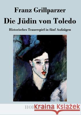 Die Jüdin von Toledo: Historisches Trauerspiel in fünf Aufzügen Franz Grillparzer 9783843035255 Hofenberg