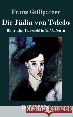 Die Jüdin von Toledo: Historisches Trauerspiel in fünf Aufzügen Franz Grillparzer 9783843035262 Hofenberg