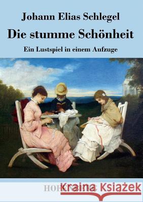Die stumme Schönheit: Ein Lustspiel in einem Aufzuge Schlegel, Johann Elias 9783843035491 Hofenberg