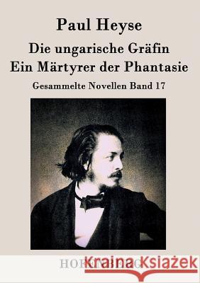 Die ungarische Gräfin / Ein Märtyrer der Phantasie: Gesammelte Novellen Band 17 Paul Heyse 9783843035637 Hofenberg