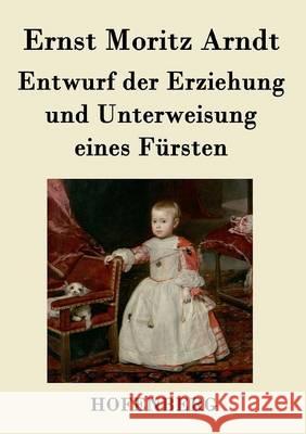 Entwurf der Erziehung und Unterweisung eines Fürsten Ernst Moritz Arndt 9783843036399 Hofenberg