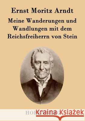 Meine Wanderungen und Wandlungen mit dem Reichsfreiherrn von Stein Ernst Moritz Arndt 9783843036481 Hofenberg