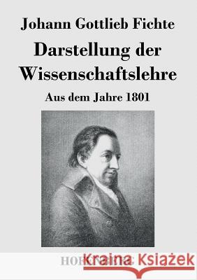 Darstellung der Wissenschaftslehre: Aus dem Jahre 1801 Johann Gottlieb Fichte 9783843036528 Hofenberg