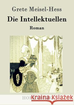 Die Intellektuellen: Roman Grete Meisel-Hess 9783843036580