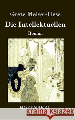 Die Intellektuellen: Roman Grete Meisel-Hess 9783843036597