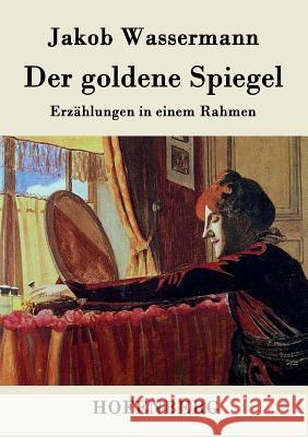 Der goldene Spiegel: Erzählungen in einem Rahmen Wassermann, Jakob 9783843036900 Hofenberg