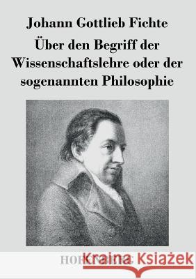 Über den Begriff der Wissenschaftslehre oder der sogenannten Philosophie Johann Gottlieb Fichte 9783843037051 Hofenberg