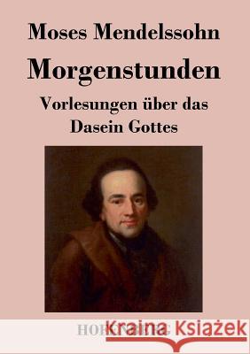 Morgenstunden oder Vorlesungen über das Dasein Gottes Moses Mendelssohn   9783843037112 Hofenberg