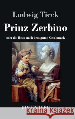 Prinz Zerbino oder die Reise nach dem guten Geschmack: Ein deutsches Lustspiel in sechs Akten Tieck, Ludwig 9783843037426 Hofenberg