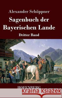 Sagenbuch der Bayerischen Lande: Dritter Band Alexander Schöppner 9783843037518 Hofenberg