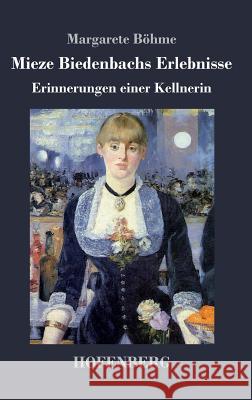 Mieze Biedenbachs Erlebnisse: Erinnerungen einer Kellnerin Margarete Böhme 9783843037877