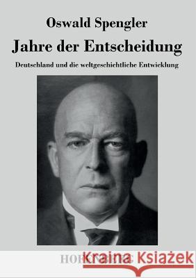 Jahre der Entscheidung: Deutschland und die weltgeschichtliche Entwicklung Spengler, Oswald 9783843038133