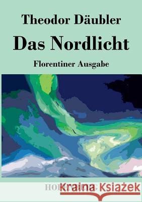 Das Nordlicht (Florentiner Ausgabe) Theodor Daubler   9783843038195 Hofenberg