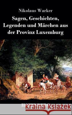 Sagen, Geschichten, Legenden und Märchen aus der Provinz Luxemburg Nikolaus Warker 9783843038492