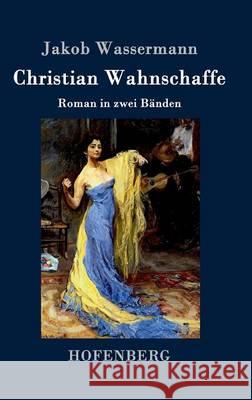 Christian Wahnschaffe: Roman in zwei Bänden Wassermann, Jakob 9783843038652 Hofenberg