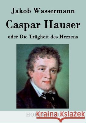 Caspar Hauser oder Die Trägheit des Herzens Jakob Wassermann   9783843038706 Hofenberg