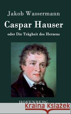 Caspar Hauser oder Die Trägheit des Herzens Jakob Wassermann   9783843038713 Hofenberg