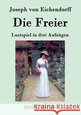 Die Freier: Lustspiel in drei Aufzügen Eichendorff, Joseph Von 9783843038812 Hofenberg