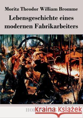 Lebensgeschichte eines modernen Fabrikarbeiters Moritz Theodor William Bromme 9783843038966