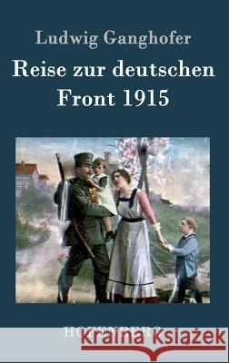 Reise zur deutschen Front 1915 Ludwig Ganghofer 9783843039161 Hofenberg