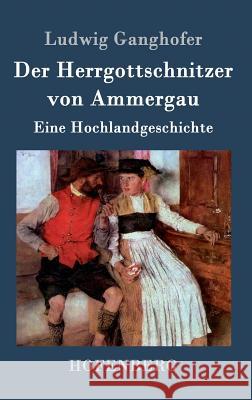 Der Herrgottschnitzer von Ammergau: Eine Hochlandgeschichte Ludwig Ganghofer 9783843039468 Hofenberg