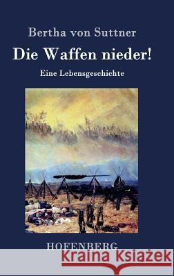 Die Waffen nieder!: Eine Lebensgeschichte Bertha Von Suttner 9783843039604