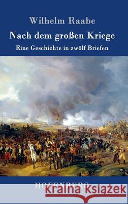 Nach dem großen Kriege: Eine Geschichte in zwölf Briefen Wilhelm Raabe 9783843039666