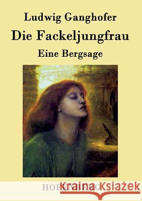 Die Fackeljungfrau: Eine Bergsage Ludwig Ganghofer 9783843039819 Hofenberg