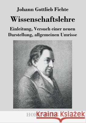 Wissenschaftslehre: Einleitung, Versuch einer neuen Darstellung, allgemeinen Umrisse Johann Gottlieb Fichte 9783843039895 Hofenberg