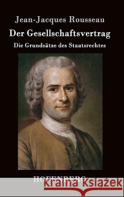 Der Gesellschaftsvertrag: Die Grundsätze des Staatsrechtes Jean-Jacques Rousseau 9783843039949 Hofenberg