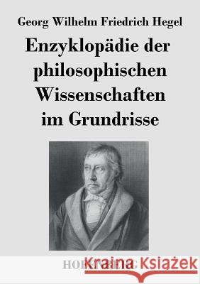 Enzyklopädie der philosophischen Wissenschaften im Grundrisse Georg Wilhelm Friedrich Hegel   9783843040044