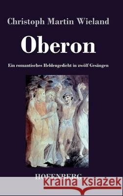 Oberon: Ein romantisches Heldengedicht in zwölf Gesängen Christoph Martin Wieland 9783843040327 Hofenberg