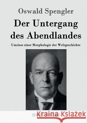 Der Untergang des Abendlandes: Umrisse einer Morphologie der Weltgeschichte Spengler, Oswald 9783843040433 Hofenberg