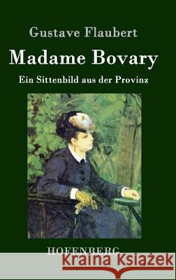 Madame Bovary: Ein Sittenbild aus der Provinz Gustave Flaubert 9783843040761