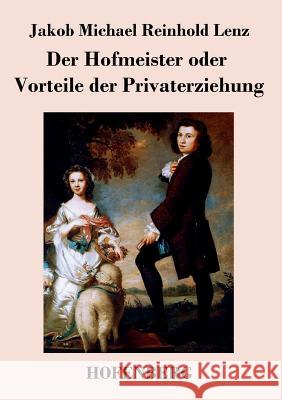 Der Hofmeister oder Vorteile der Privaterziehung: Eine Komödie Jakob Michael Reinhold Lenz 9783843040808 Hofenberg