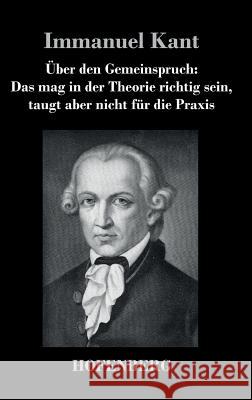 Über den Gemeinspruch: Das mag in der Theorie richtig sein, taugt aber nicht für die Praxis Immanuel Kant 9783843040877 Hofenberg