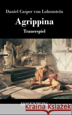 Agrippina: Trauerspiel Daniel Casper Von Lohenstein 9783843041355 Hofenberg