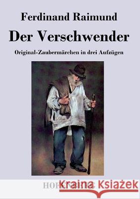 Der Verschwender: Original-Zaubermärchen in drei Aufzügen Ferdinand Raimund 9783843041416 Hofenberg