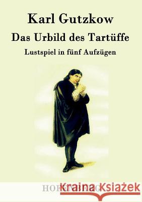 Das Urbild des Tartüffe: Lustspiel in fünf Aufzügen Karl Gutzkow 9783843041584 Hofenberg