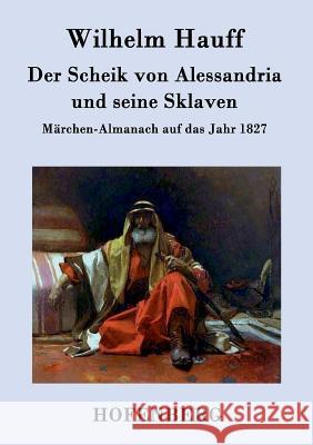 Der Scheik von Alessandria und seine Sklaven: Märchen-Almanach auf das Jahr 1827 Wilhelm Hauff 9783843041768 Hofenberg