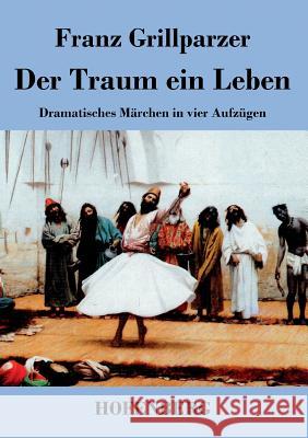 Der Traum ein Leben: Dramatisches Märchen in vier Aufzügen Franz Grillparzer 9783843041775 Hofenberg