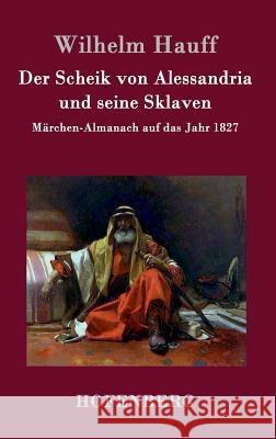 Der Scheik von Alessandria und seine Sklaven: Märchen-Almanach auf das Jahr 1827 Wilhelm Hauff 9783843041812 Hofenberg