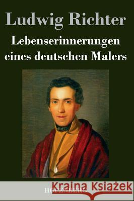 Lebenserinnerungen eines deutschen Malers Ludwig Richter 9783843041829