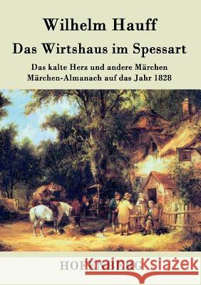 Das Wirtshaus im Spessart: Das kalte Herz und andere Märchen Märchen-Almanach auf das Jahr 1828 Wilhelm Hauff 9783843041836