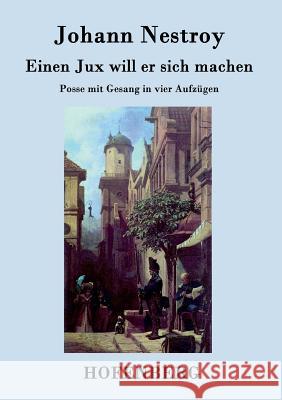 Einen Jux will er sich machen: Posse mit Gesang in vier Aufzügen Johann Nestroy 9783843041904 Hofenberg